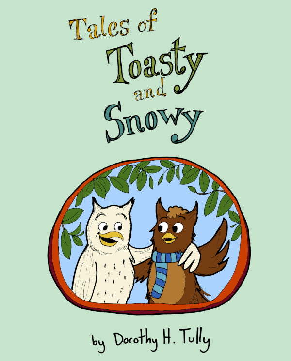 Tales of Toasty and Snowy, children's book about owl friends by artist author illustrator Dorothy Tully of Dorybird Handmade